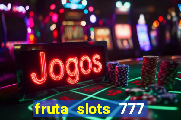 fruta slots 777 mega jackpot paga mesmo